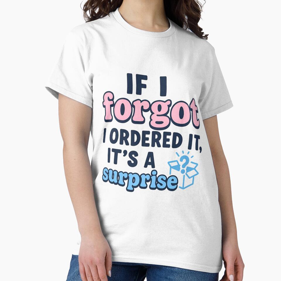 If I Forgot I Ordered It, It’s a Surprise – Girl Math Tee by ALITOPRINCE