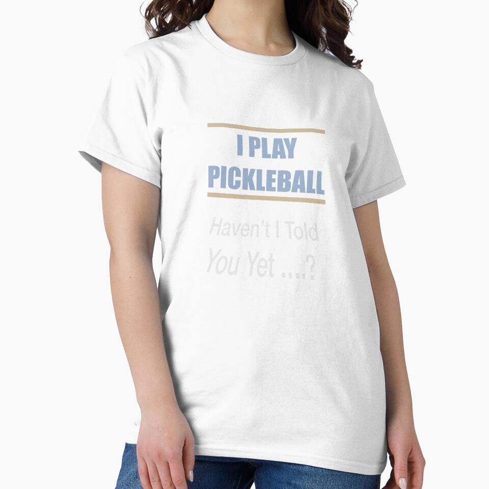 I Play Pickleball Haven't I Told You Yet by Lunevalleyart