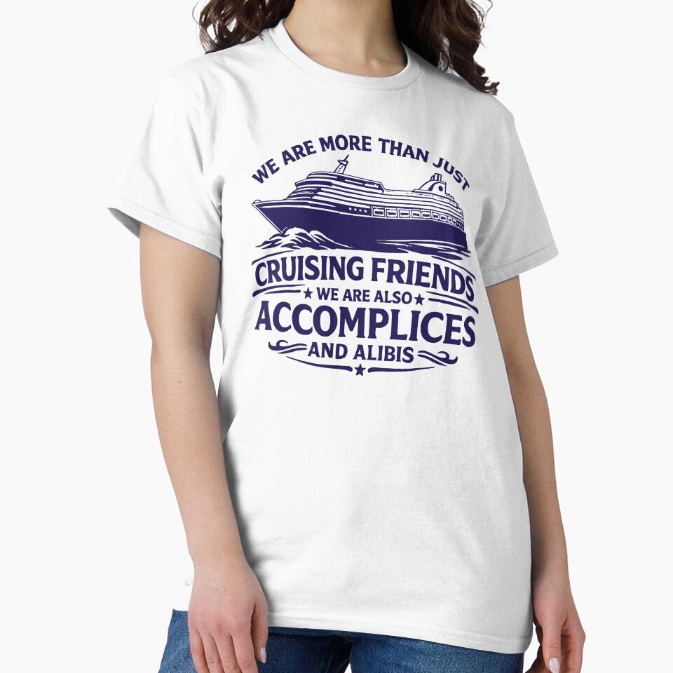 We Are More Than Just Cruising Friends We Are Also Accomplices And Alibis,Friends Vacation by CloudyPress