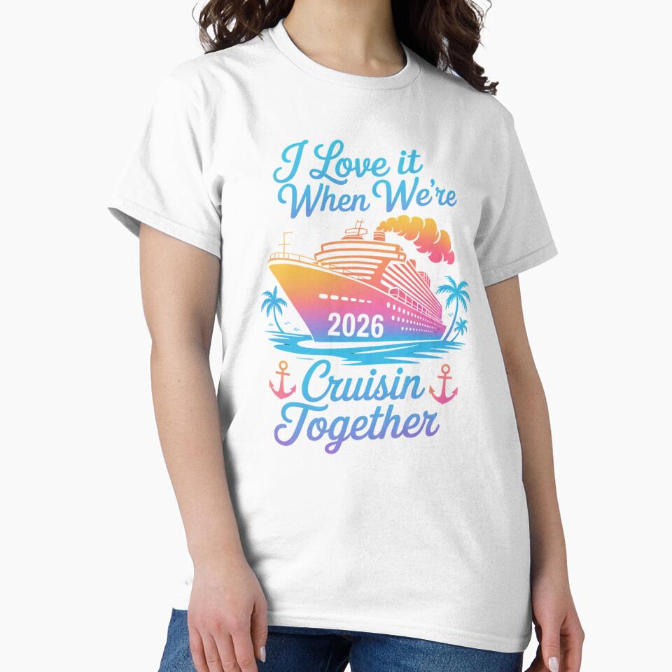 I Love It When We’re Cruisin’ Together 2026 Family Cruise Design by Gogetgiggles