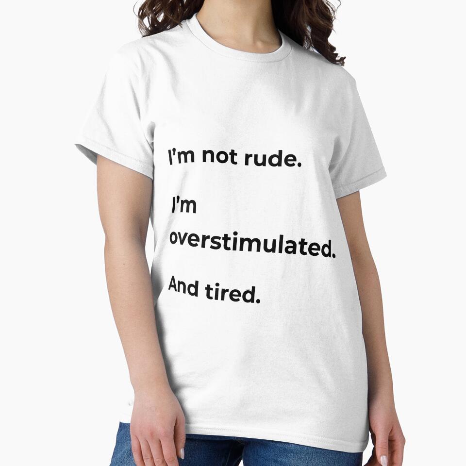 I’m Not Rude I’m Overstimulated And Tired - Introvert Humor Shirt by Printiza_Land