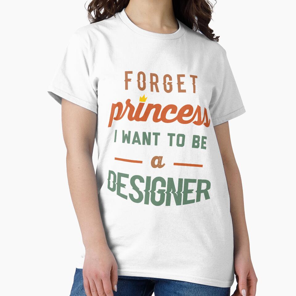 Forget Princess I Want To Be A Designer - Funny Designer quote gift idea For Men and Women by Mmmm3344