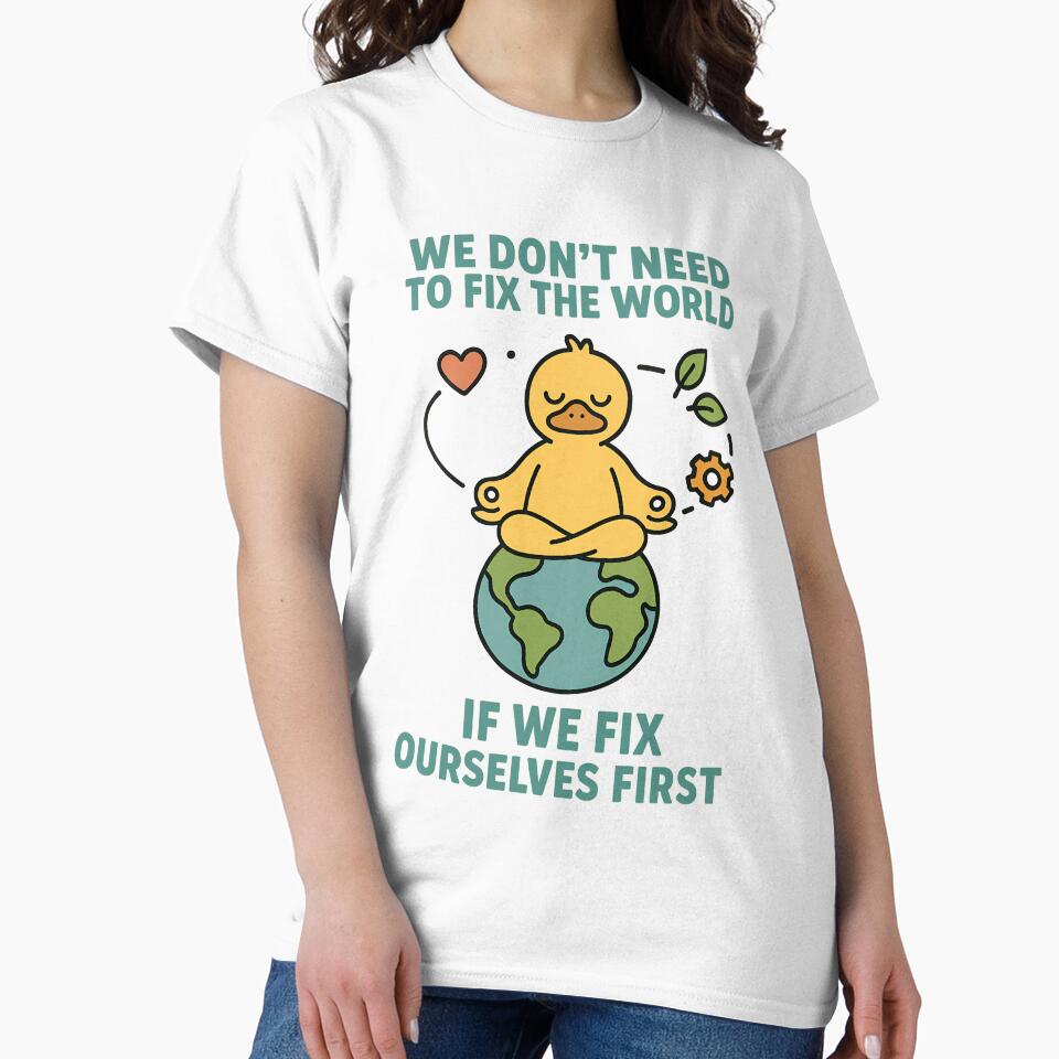 We Don’t Need to Fix the World If We Fix Ourselves First Mindful Duck Design by TeeTimeTreasure