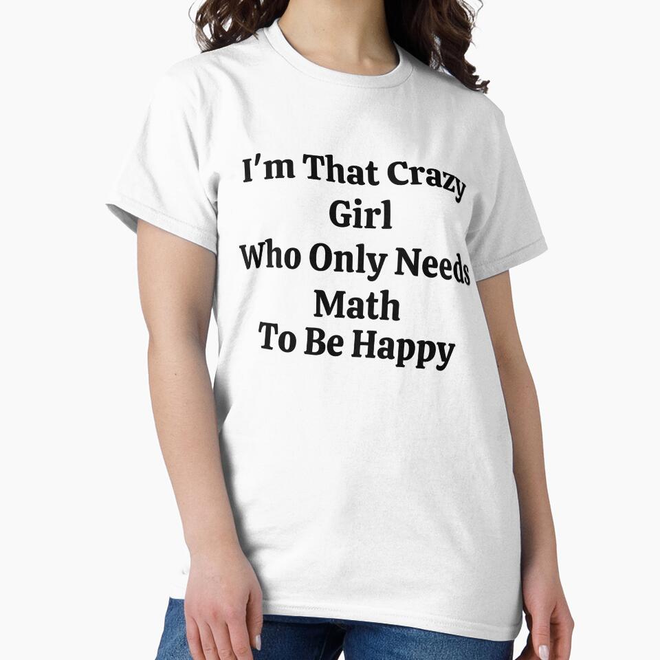 I'm That Crazy Girl Who Only Needs Math To Be Happy - Funny Math by usaworld