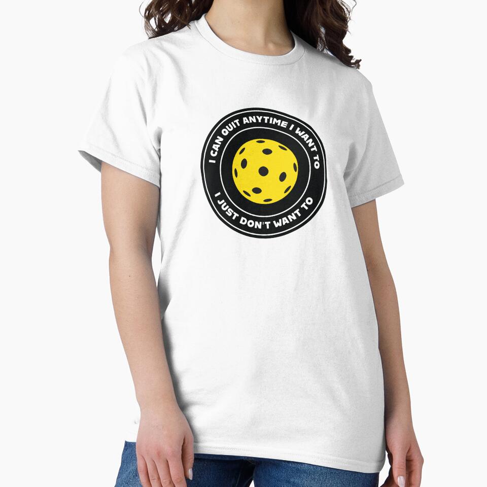 Pickleball Addict: I Can Quit Anytime I Want To - I Just Don't Want To by AndyCrouch