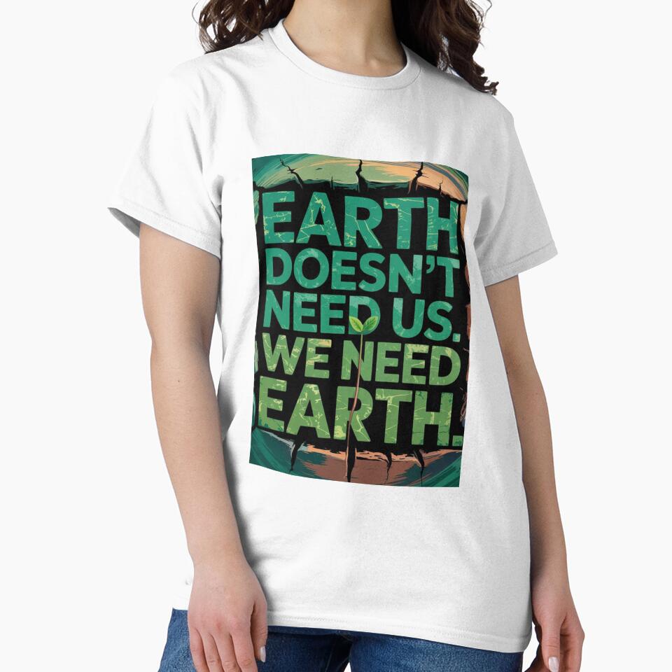 Earth Doesn’t Need Us. We Need Earth. by Elviqus Shop
