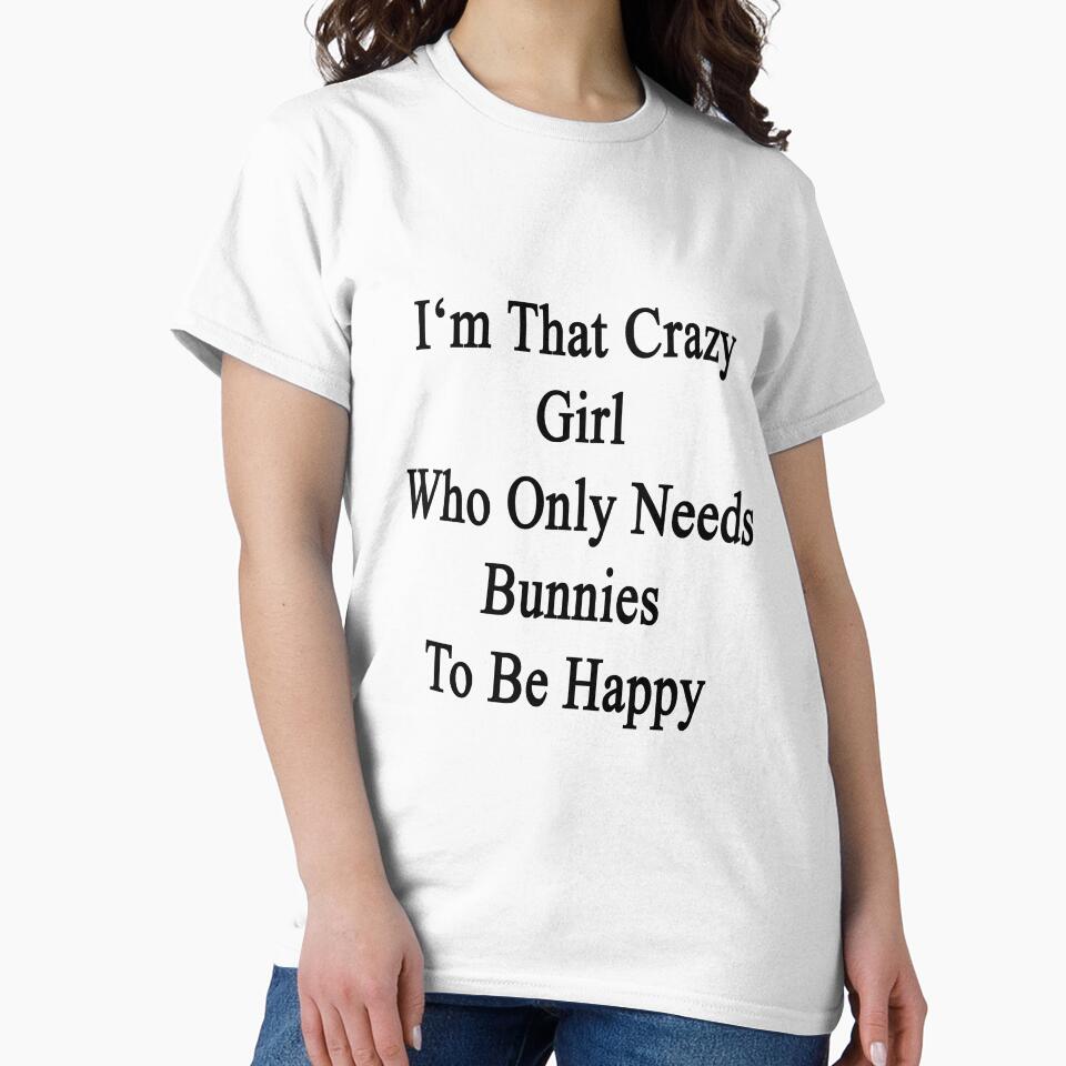 I'm That Crazy Girl Who Only Needs Bunnies To Be Happy by supernova23