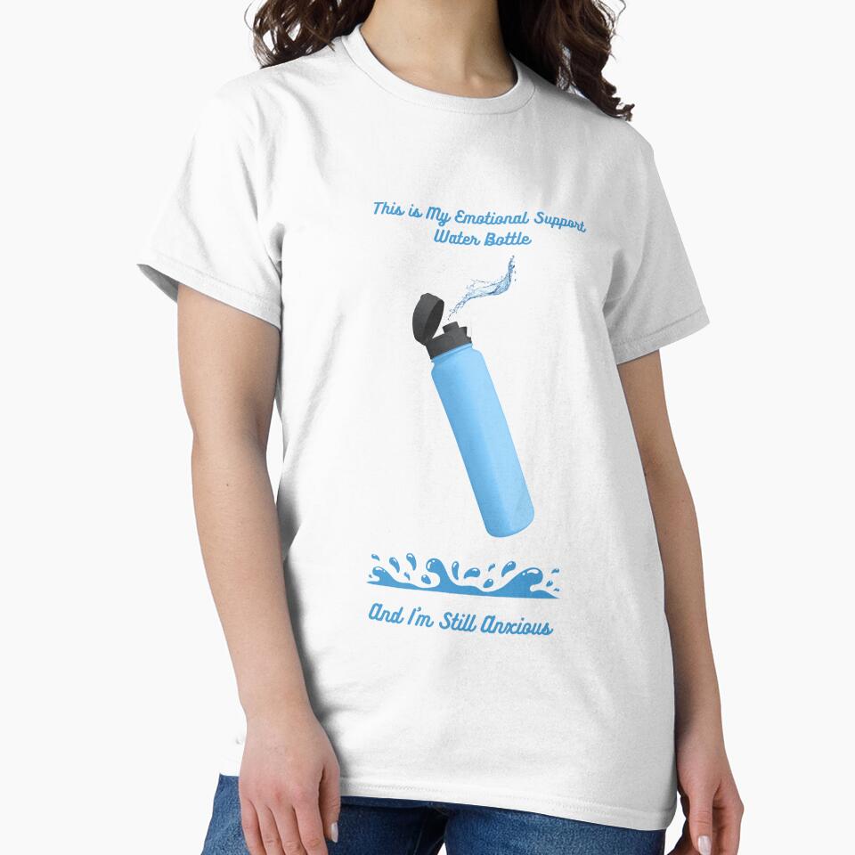Emotional Support Water Bottle T-Shirt | Still Anxious Funny Wellness Meme Gift | Sarcastic Self Care Apparel by YMLux