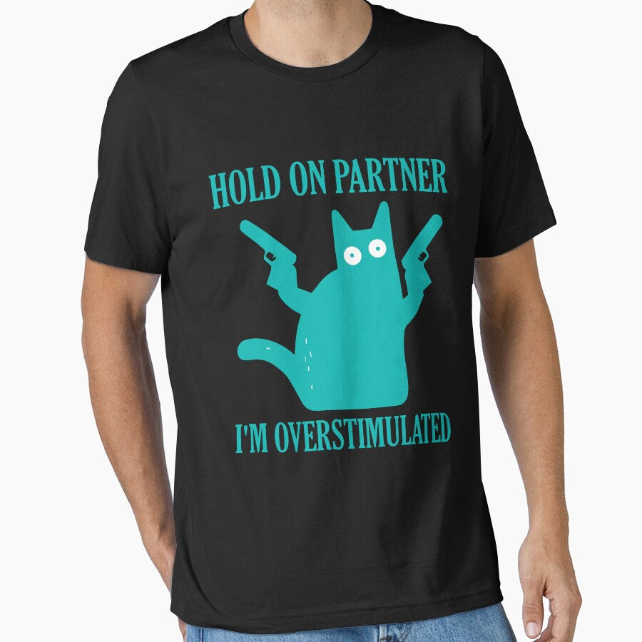 Hold On Partner I'm Overstimulated funny cat by teeshop87