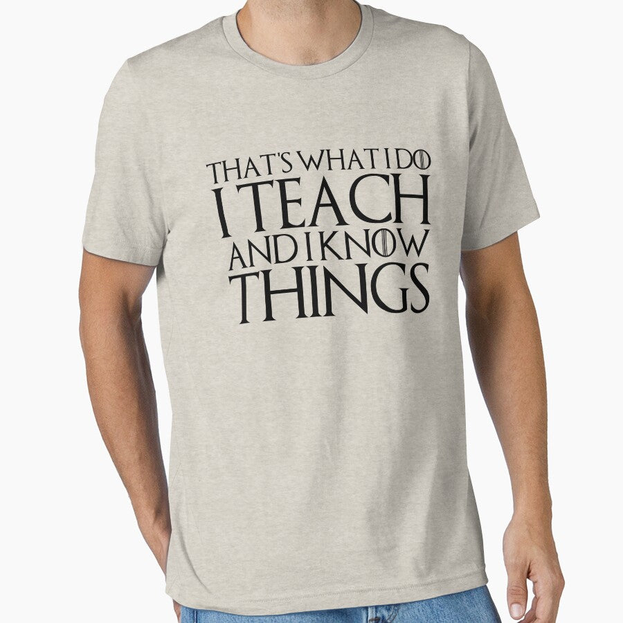 THAT'S WHAT I DO I TEACH AND I KNOW THINGS Design by melsens