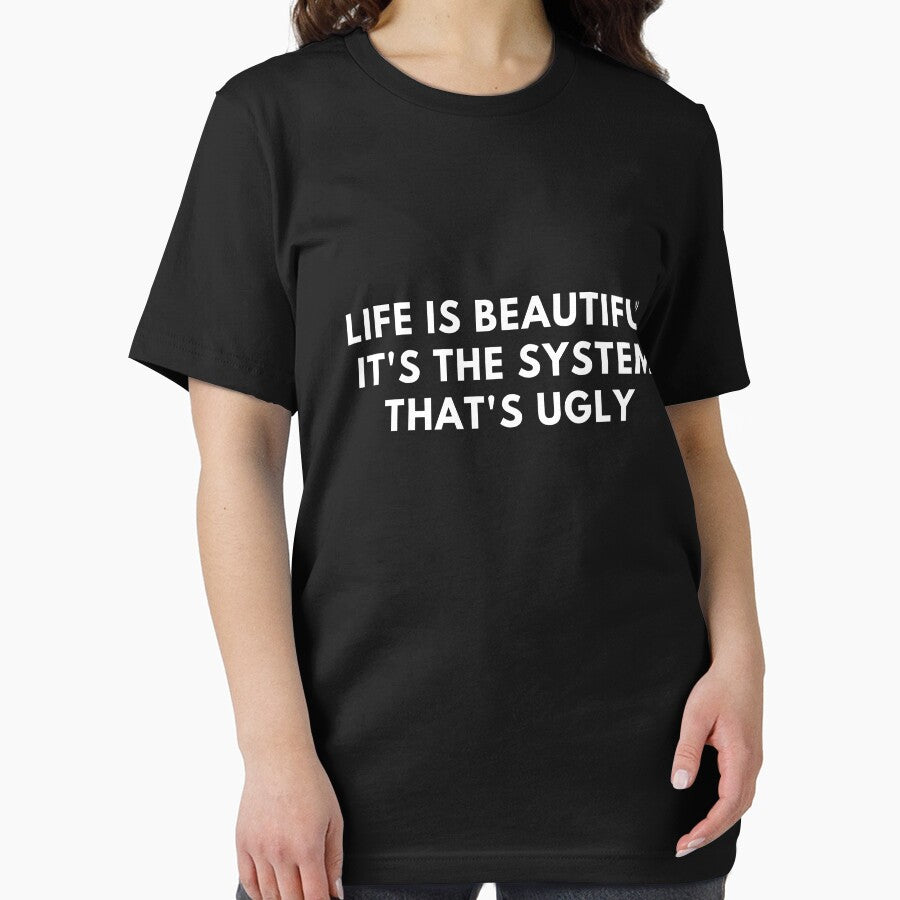 Life Is Beautiful It's The System That's Ugly T-Shirts by Hi-Brother