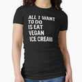 All I Want To Do Is Eat Vegan Ice Cream by LADistrictGarb