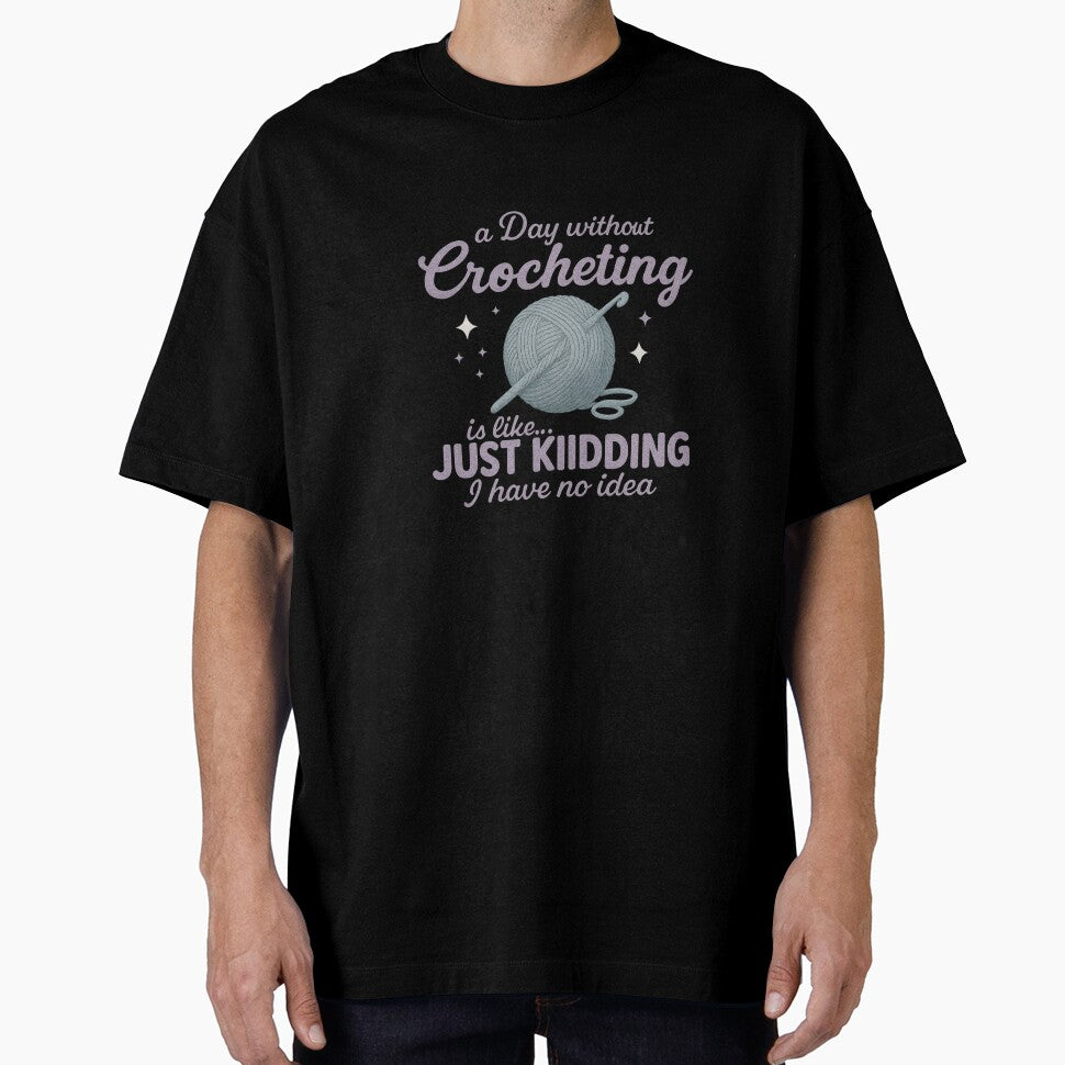Day Without Crocheting Is Like… Just Kidding I Have No Idea — Funny Crochet Quote by artcultreone