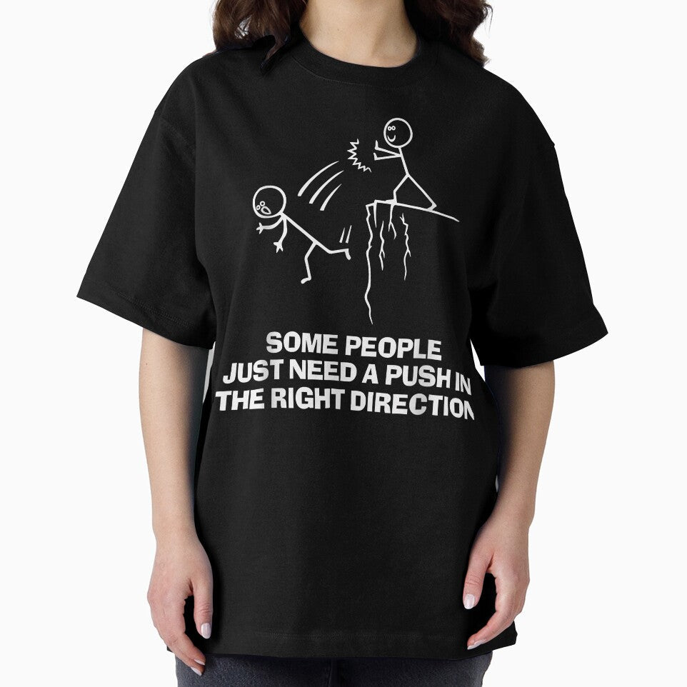 Some People Just Need A Push In The Right Direction T Shirt by kiemtienquade20