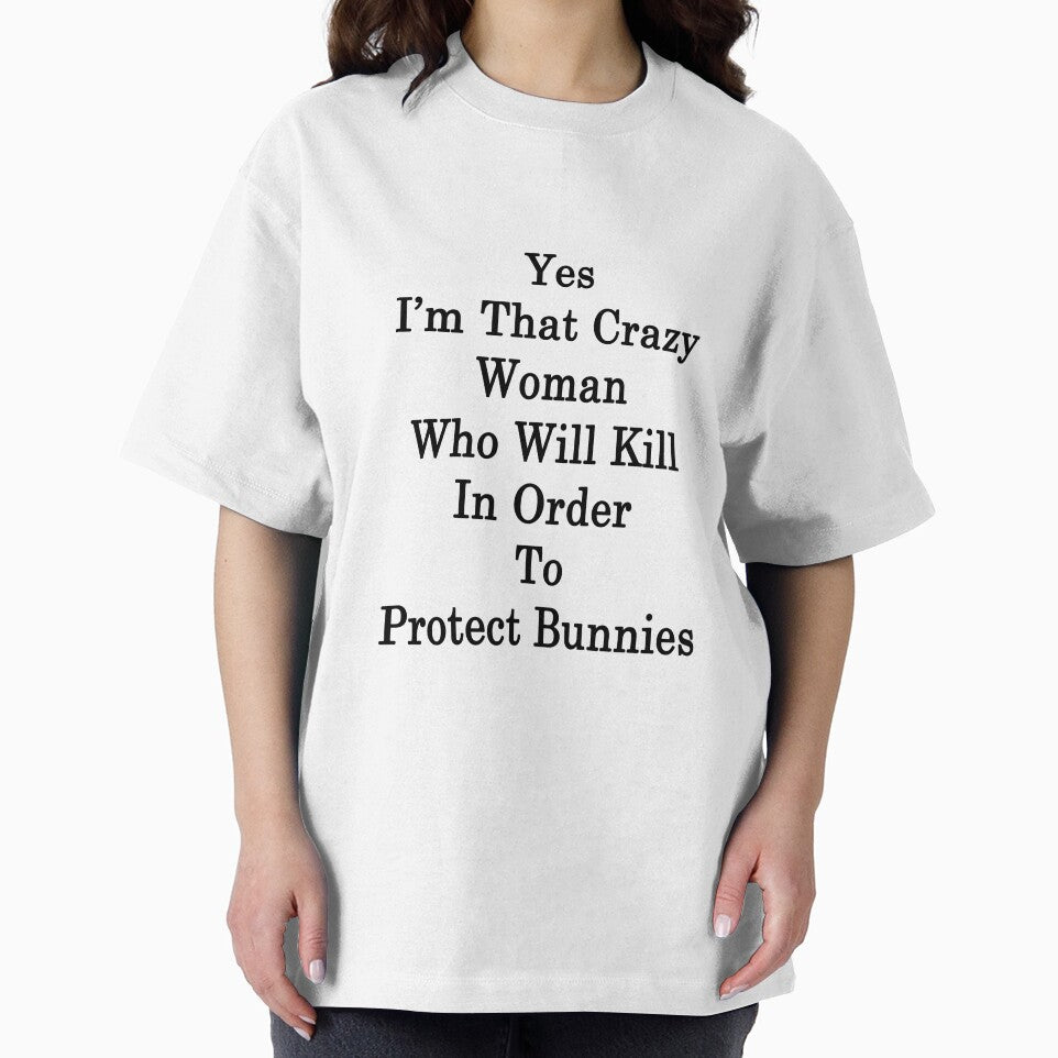 Yes I'm That Crazy Woman Who Will Kill In Order To Protect Bunnies by supernova23