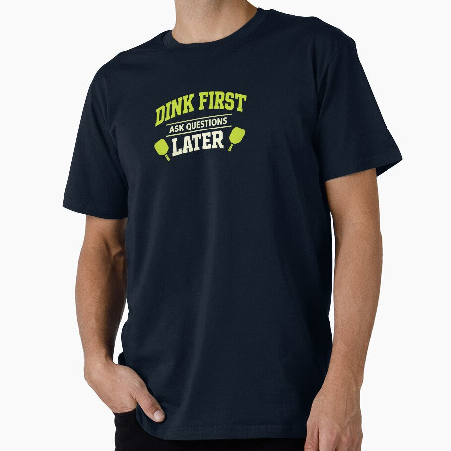 Dink First Ask Questions Later Funny Pickleball Shirt by The Daily Goods