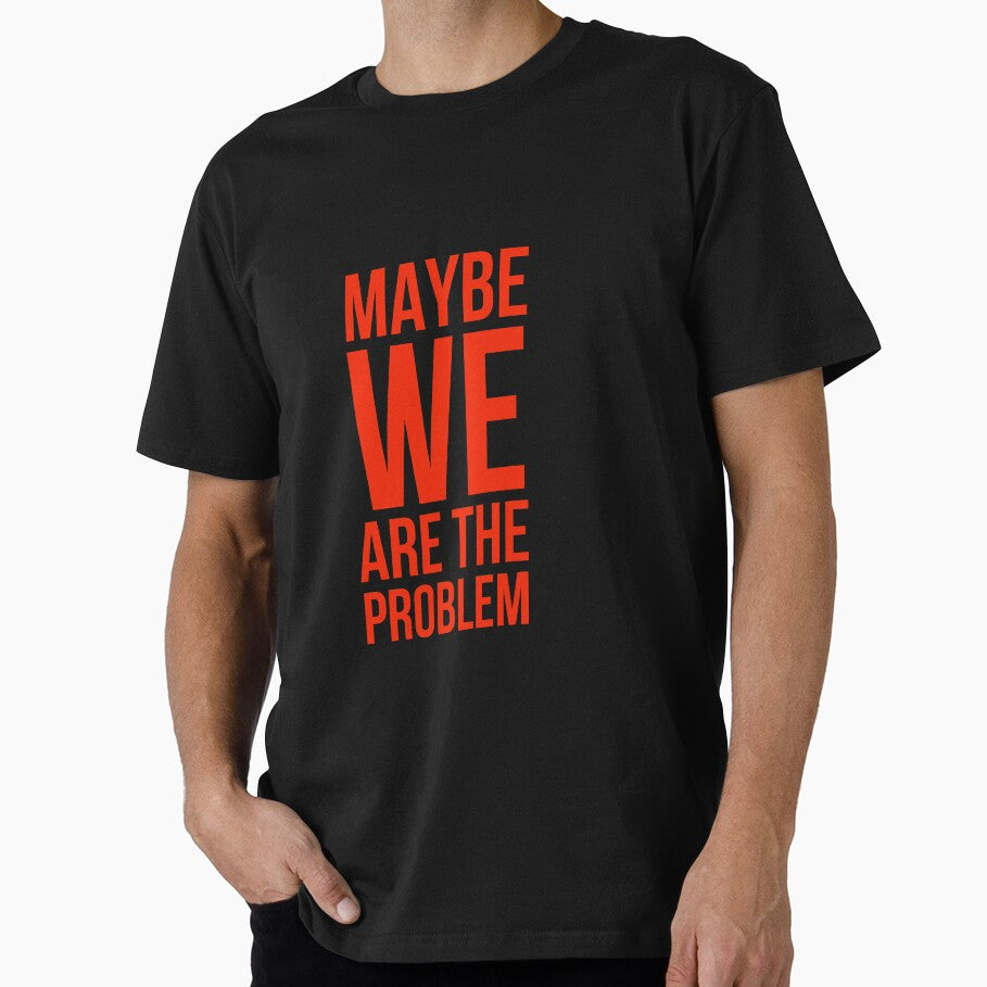 Maybe We Are The Problem by RedOnBlack2020
