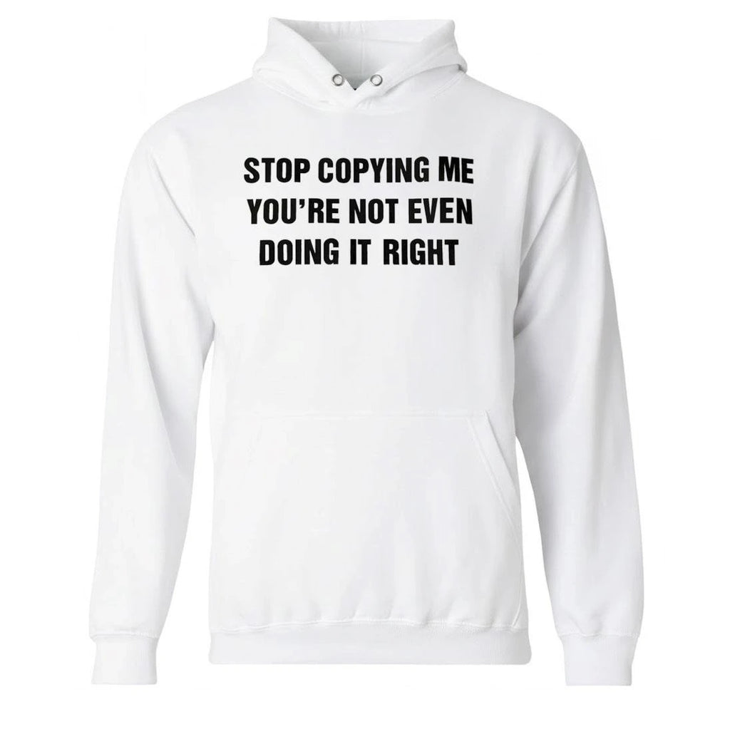 Stop Copying Me You’re Not Even Doing It Right Shirt