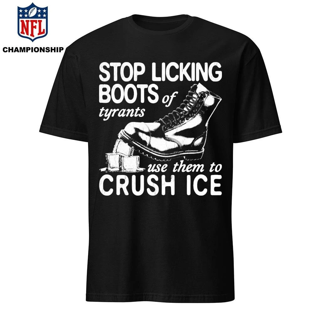 Stop Licking Boots Of Tyrants Use Them To Crush Ice Shirt