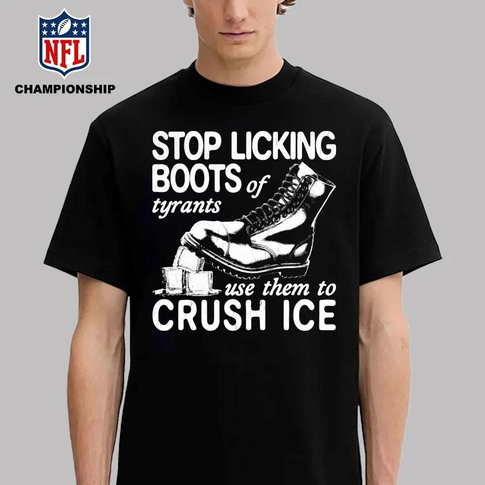 Stop Licking Boots Of Tyrants Use Them To Crush Ice Shirt