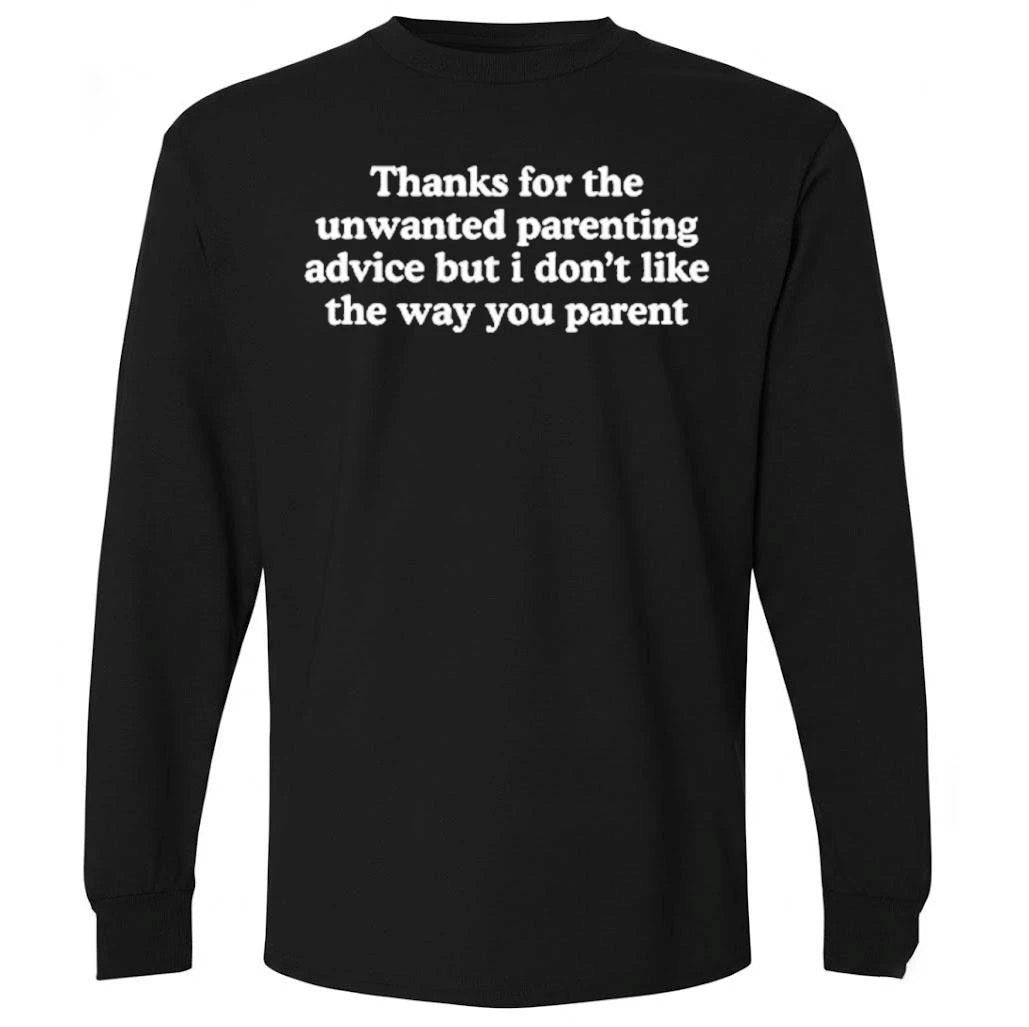 Thanks For The Unwanted Parenting Advice But I Don’t Like The Way You Parent Shirt