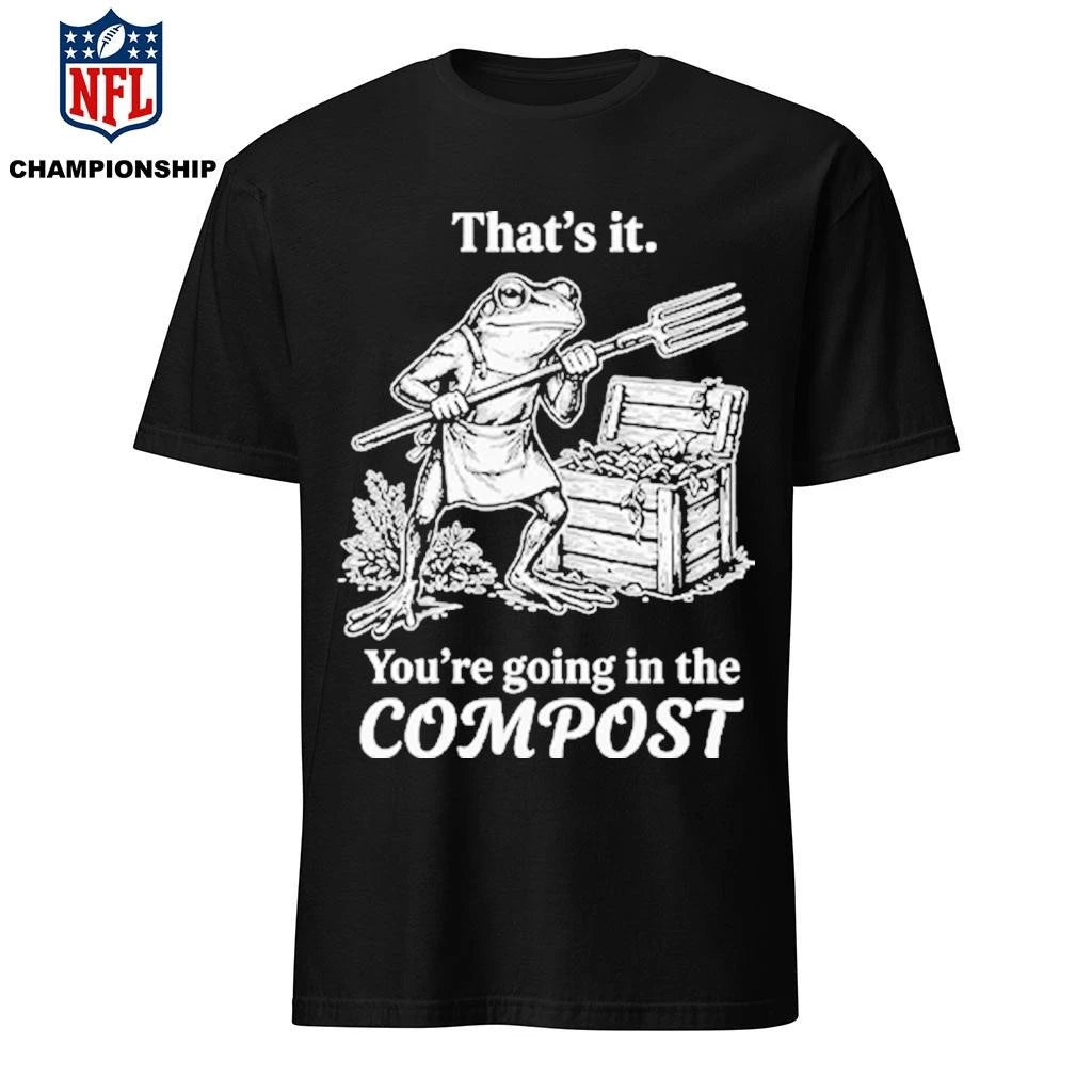That’s It You’re Going In The Compost Frog Gardening Funny Shirt