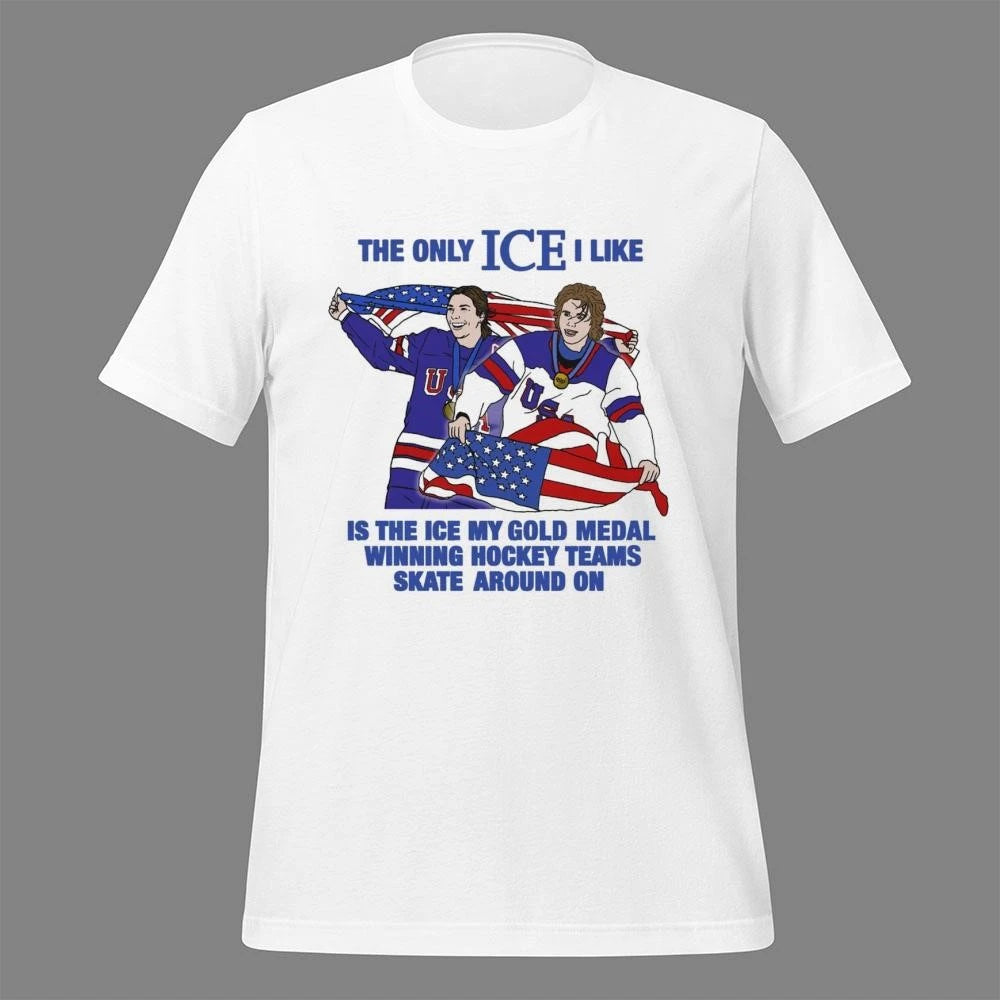 The Only Ice I Like Is The Ice My Gold Medal Winning Hockey Teams Skate Around On Shirt