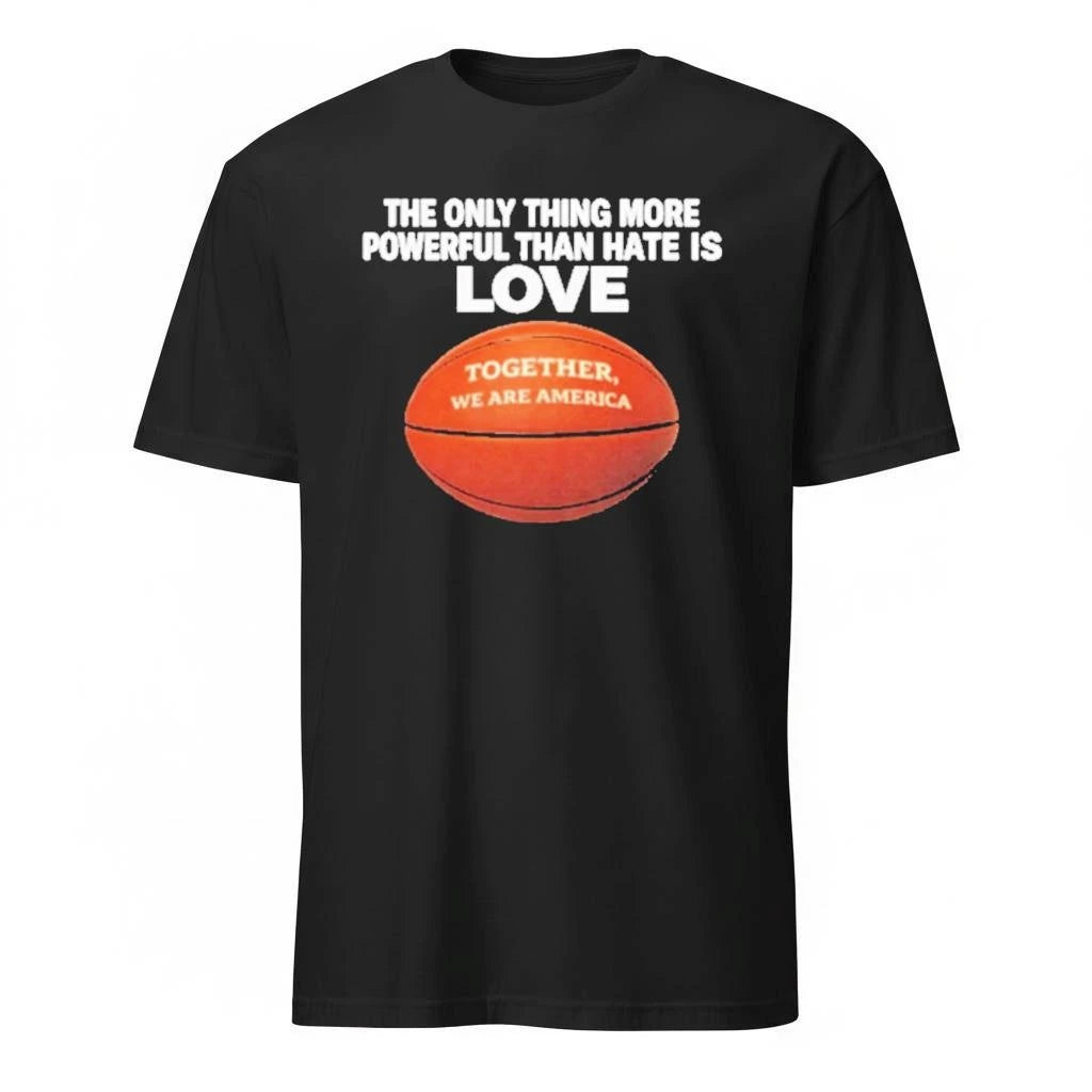 The Only Thing More Powerful Than Hate Is Love Together Shirt