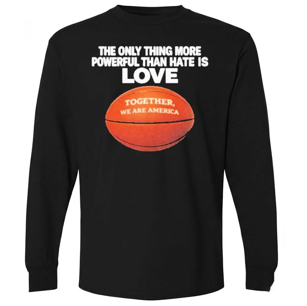 The Only Thing More Powerful Than Hate Is Love Together Shirt
