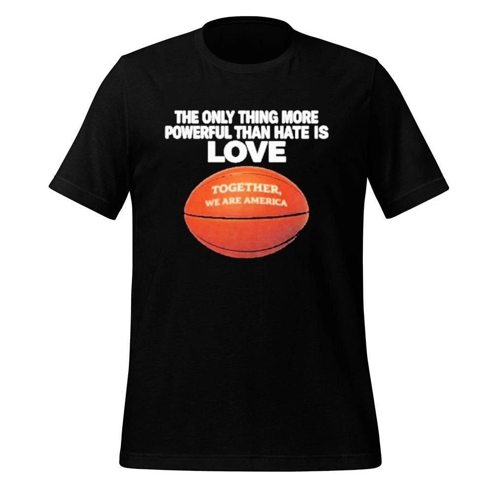 The Only Thing More Powerful Than Hate Is Love Together Shirt