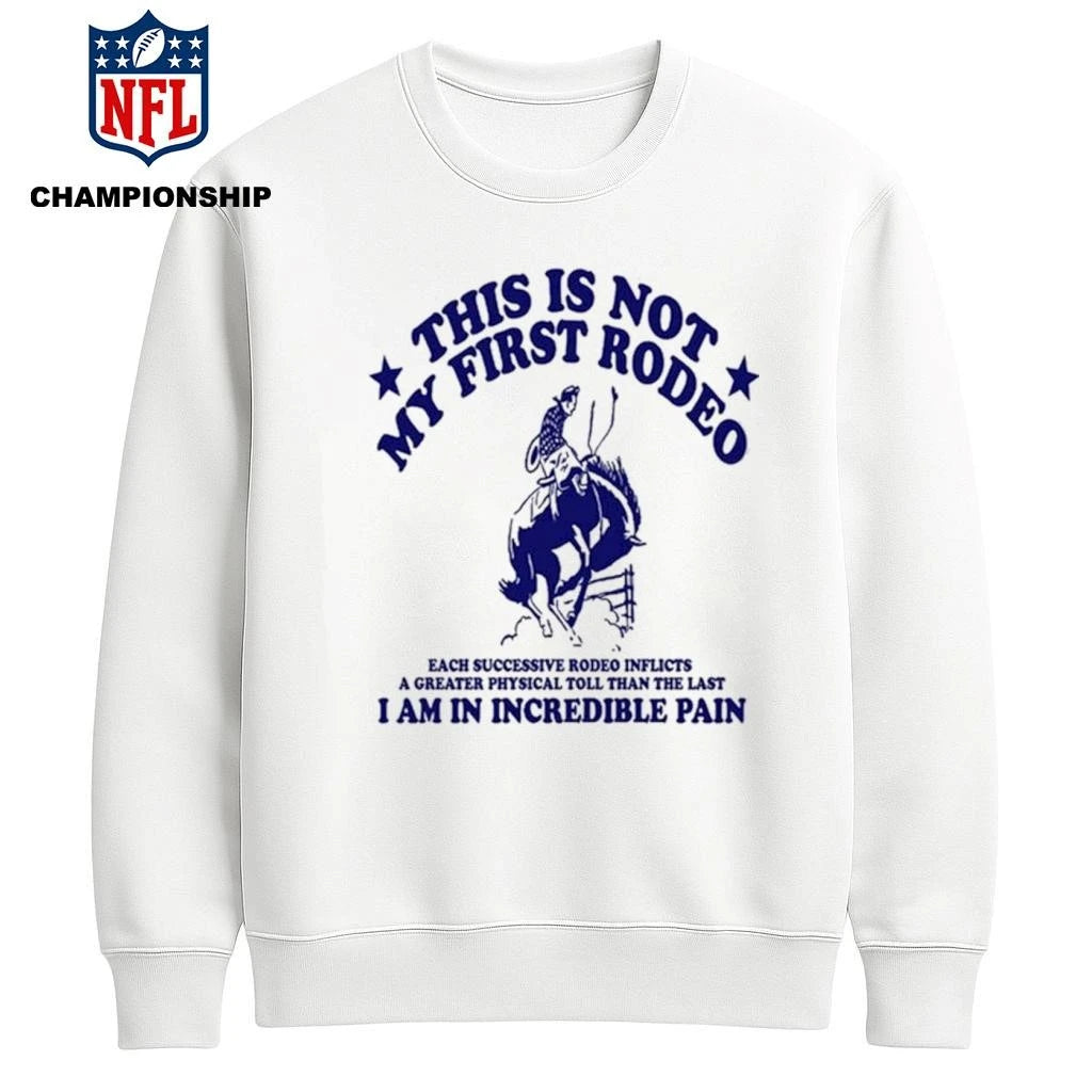 This Isa Not My First Rodeo I Am In Incredible Pain Shirt