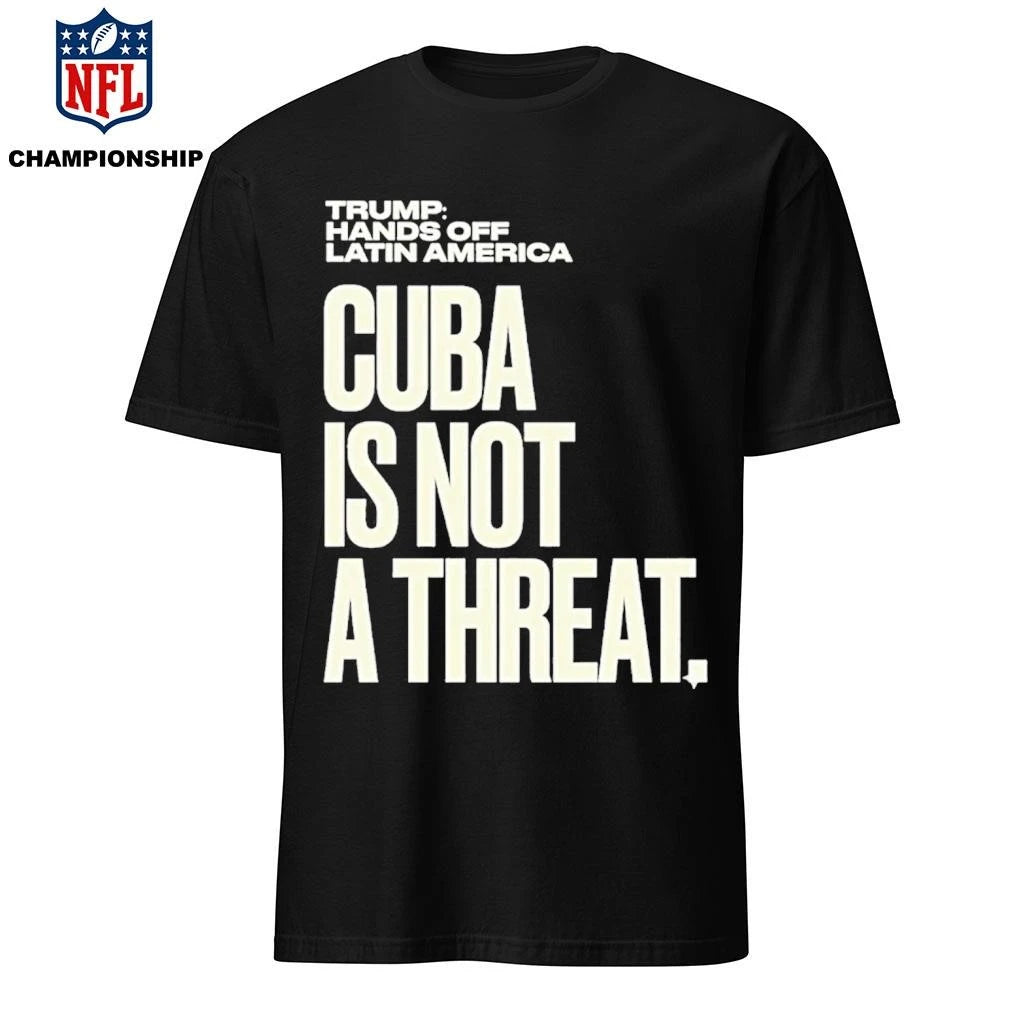 Trump Hands Off Latin America Cuba Is Not A Threat Shirt