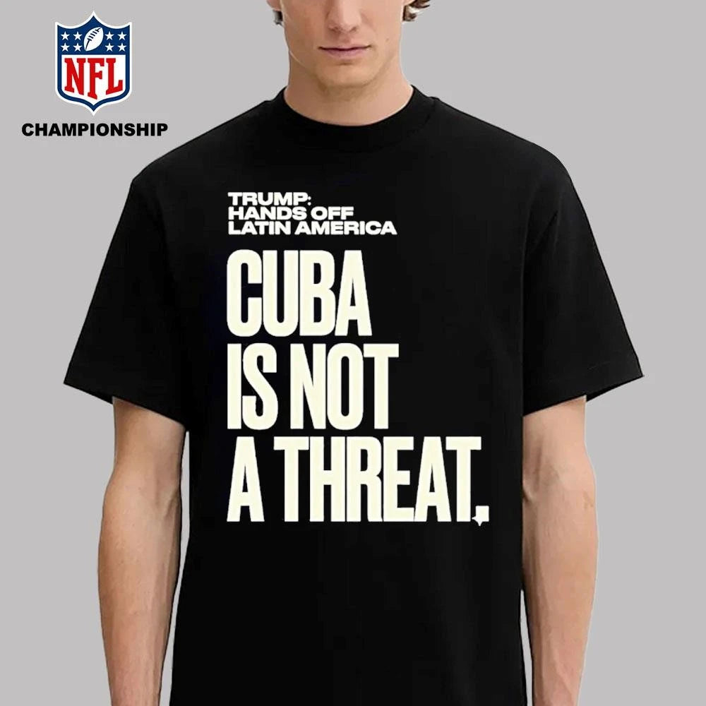 Trump Hands Off Latin America Cuba Is Not A Threat Shirt