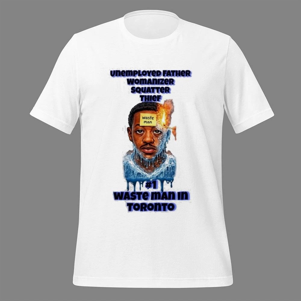 Unemployed Father Womanizer Squatter Thief Waste Man In Toronto Shirt