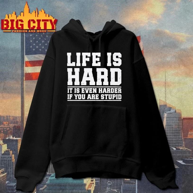 Life Is Hard It Is Even Harder If You Are Stupid Shirt