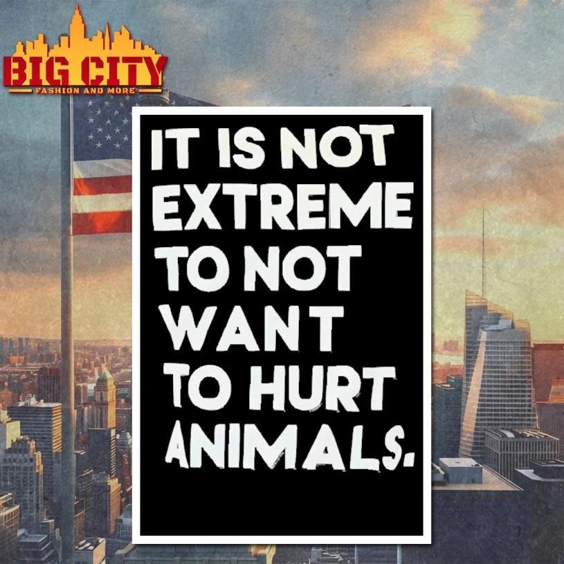 It Is Not Extreme To Not Want To Hurt Animals Vegan Vegetarian Activist Quote T Shirt
