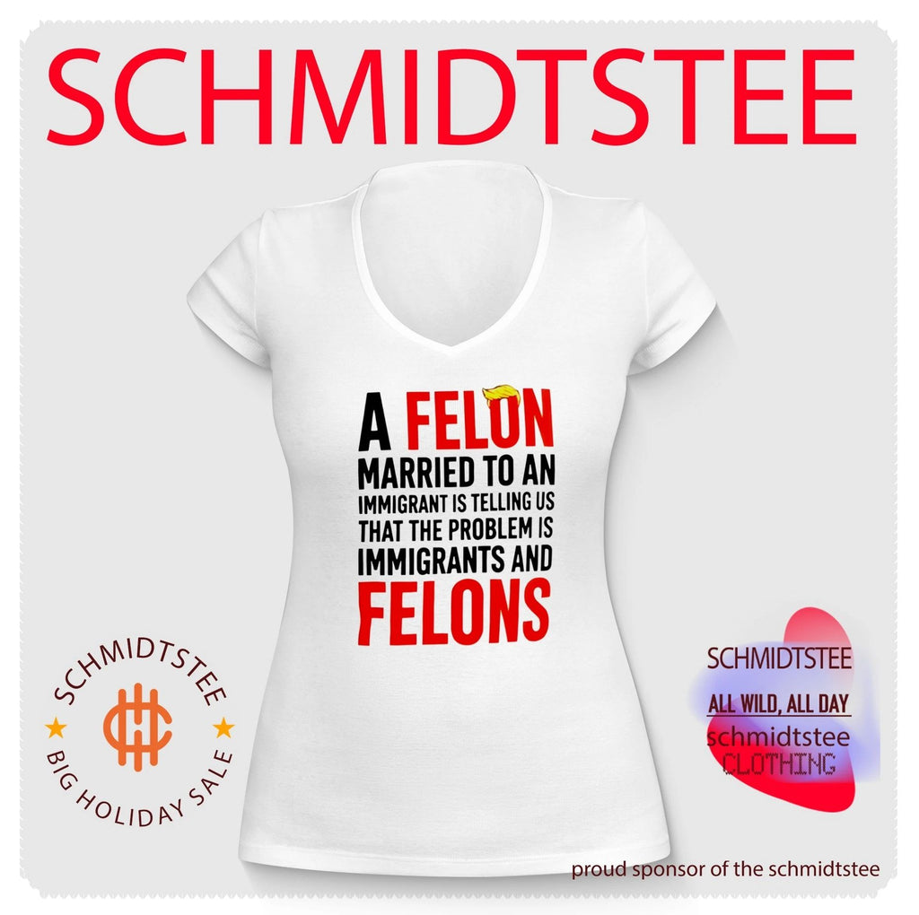 A Felon Married to an Immigrant Political Slogan shirt