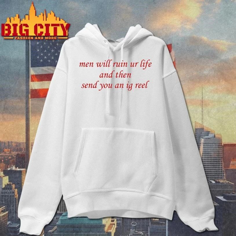 Men Will Ruin Ur Life And Then Send You An Ig Reel Graphic Shirt