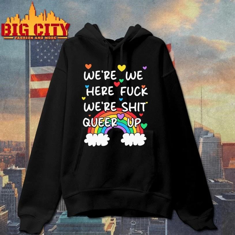 We’re We Here Fuck We’re Shit Queer Up Rainbow Shirt