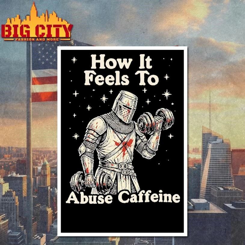How It Feels To Abuse Caffeine Knight Gym Fitness Workout shirt