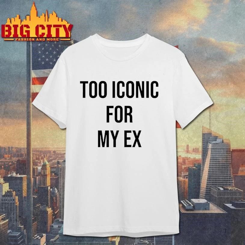 Too Iconic For My Ex Shirt