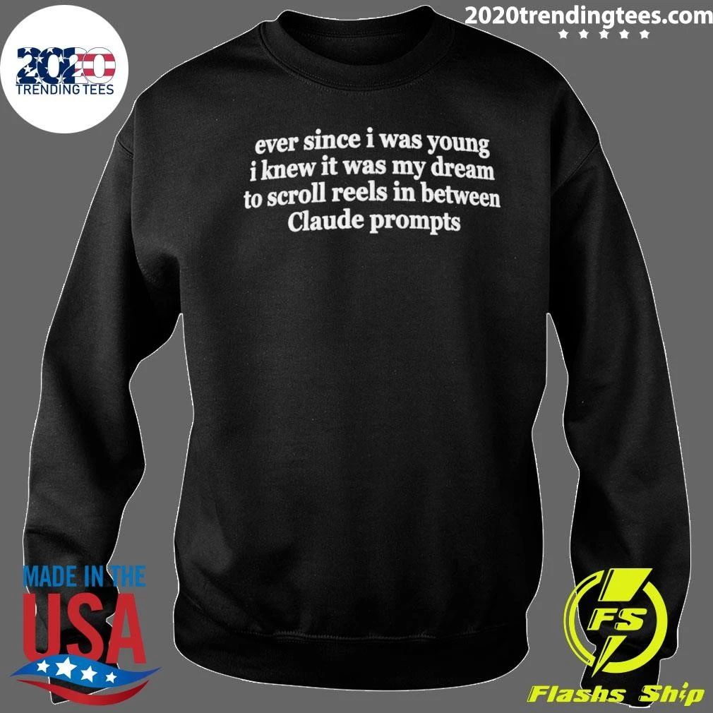 Ever Since I Was Young I Knew It Was My Dream To Scroll Reels In Between Claude Prompts Shirt