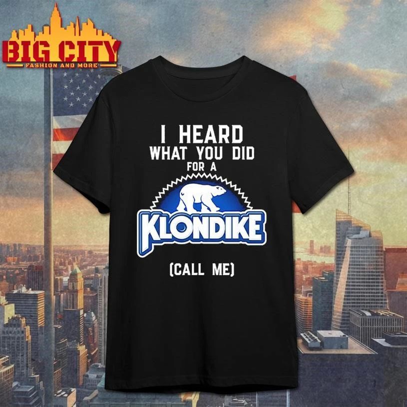 I Heard What You Did For A Klondike Call Me Shirt