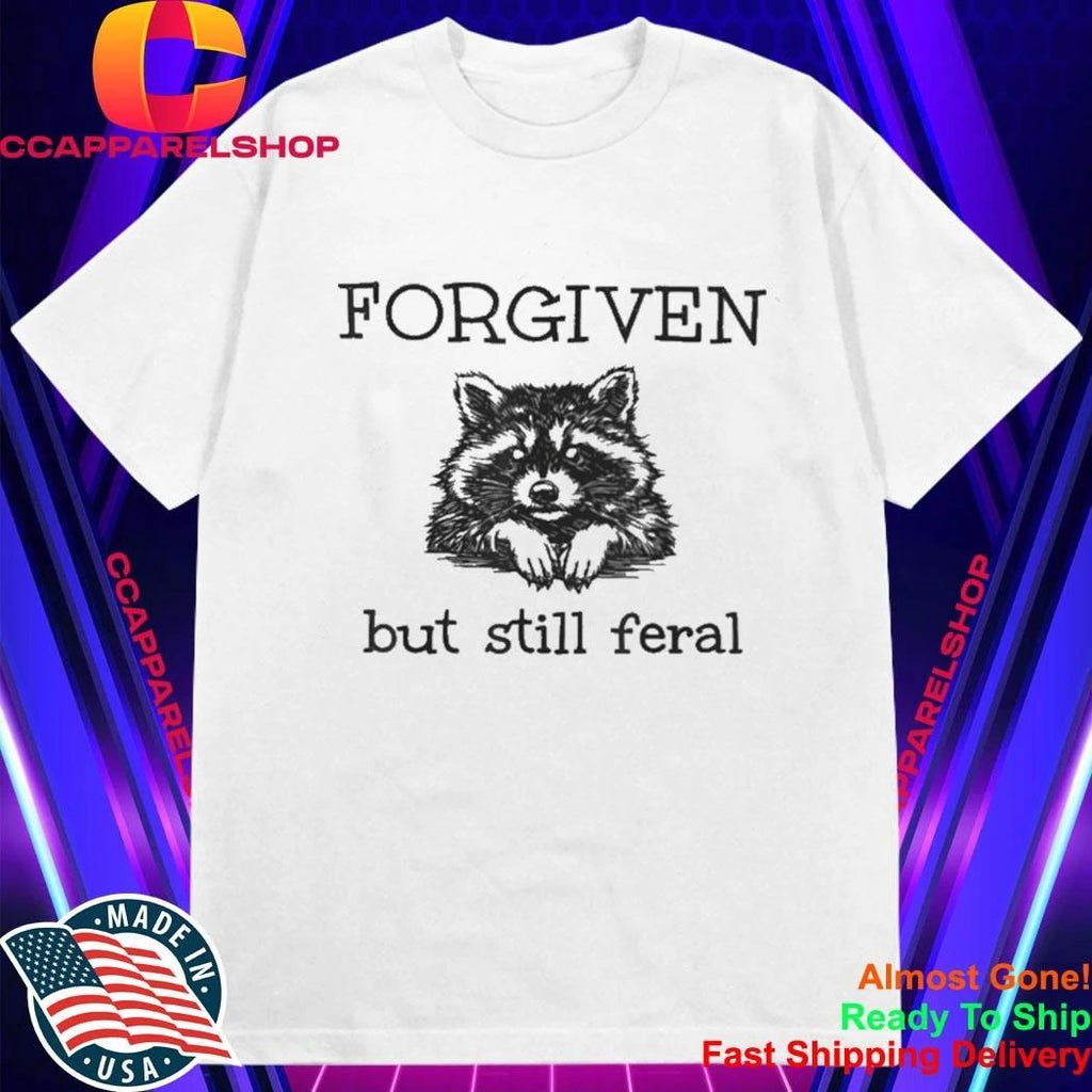 Forgiven But Still Feral Raccoon Shirt