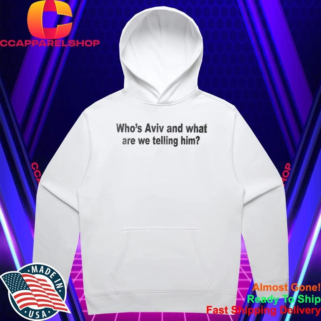 Who’s Aviv And What Are We Telling Him Shirt