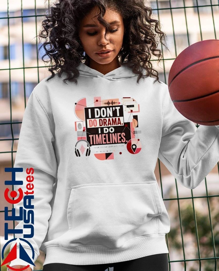 I don’t do drama I do timelines shirt