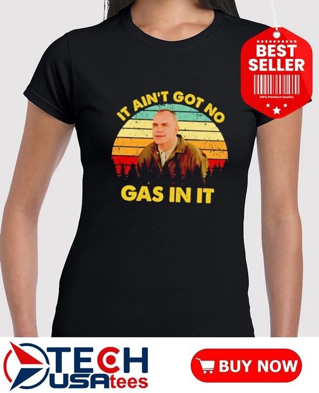 It ain’t got no gas in it retro shirt
