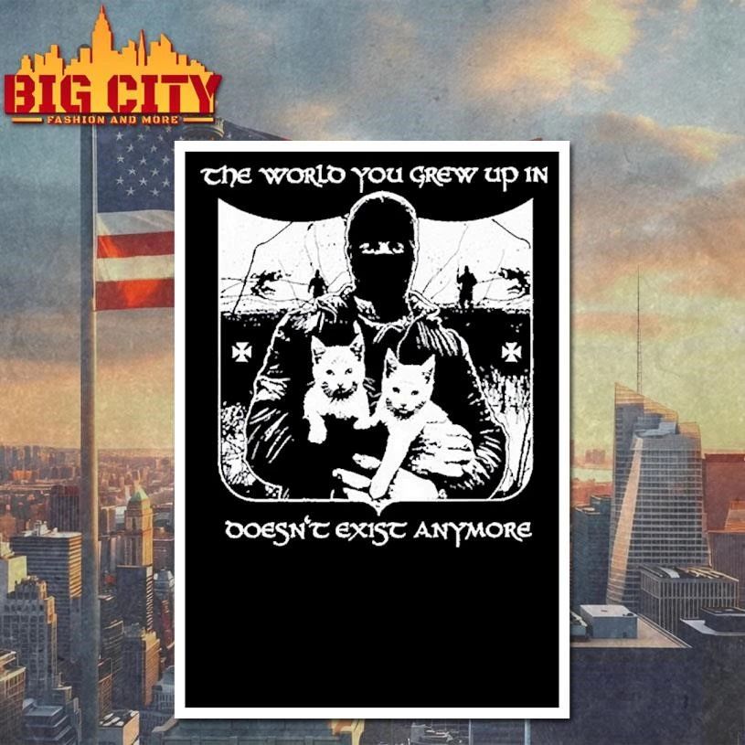 The World You Grew Up in Doesn’t Exist Anymore Shirt