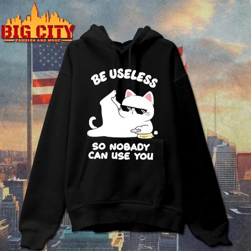 Cat Humor Be Useless So Nobody Can Use You Shirt