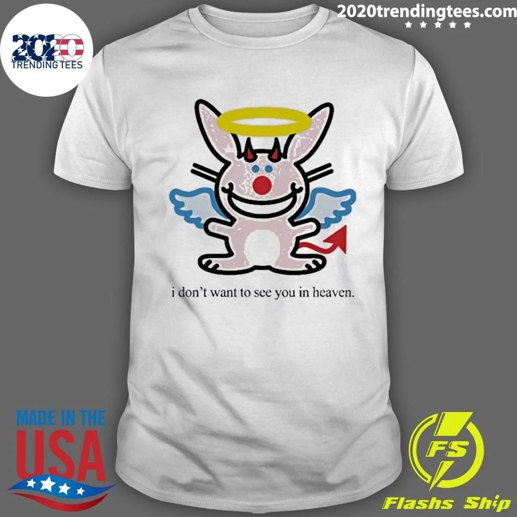 I Don’t Want To See You In Heaven Bunny Funny Shirt